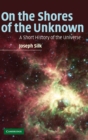Image for On the shores of the unknown  : a short history of the universe