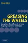 Image for Greasing the wheels  : using pork barrel projects to build majority coalitions in Congress