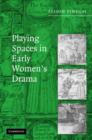 Image for Playing spaces in early women&#39;s drama