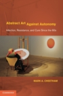 Image for Abstract art against autonomy  : infection, resistance, and cure since the 60s