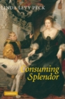 Image for Consuming splendor  : society and culture in seventeenth-century England