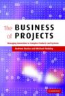 Image for The business of projects  : managing innovation in complex products and systems