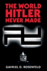 Image for The world Hitler never made  : alternate history and the memory of Nazism
