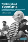Image for Thinking about Yugoslavia  : scholarly debates about the Yugoslav breakup and the wars in Bosnia and Kosovo