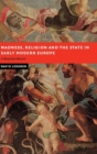 Image for Madness, Religion and the State in Early Modern Europe
