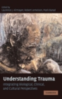 Image for Understanding trauma  : integrating biological, clinical, and cultural perspectives