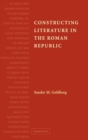 Image for Constructing literature in the Roman republic  : poetry and its reception