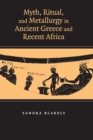Image for Myth, Ritual and Metallurgy in Ancient Greece and Recent Africa