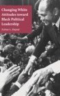 Image for Changing White Attitudes toward Black Political Leadership