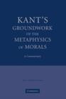 Image for Kants&#39; Groundwork of the metaphysics of morals  : a commentary