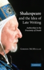 Image for Shakespeare and the idea of late writing  : authorship in the proximity of death