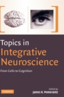 Image for Topics in integrative neuroscience  : from cells to cognition