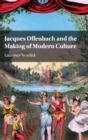 Image for Jacques Offenbach and the Making of Modern Culture