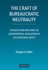 Image for The craft of bureaucratic neutrality  : interests and influence in governmental regulation of occupational safety