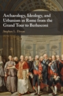 Image for Archaeology, Ideology, and Urbanism in Rome from the Grand Tour to Berlusconi