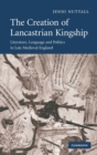 Image for The creation of Lancastrian kingship  : literature, language and politics in late medieval England