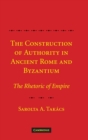 Image for The Construction of Authority in Ancient Rome and Byzantium