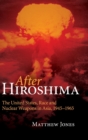 Image for After Hiroshima  : the United States, race and nuclear weapons in Asia, 1945-1965