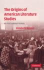 Image for The origins of American literary studies  : an institutional history