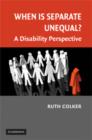 Image for When is separate unequal?  : a disability perspective