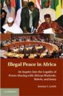 Image for Illegal peace in Africa  : an inquiry into the legality of power-sharing with warlords, rebels, and junta