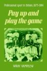 Image for Pay up and play the game  : professional sport in Britain, 1875-1914