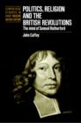 Image for Politics, religion and the British revolutions  : the mind of Samuel Rutherford