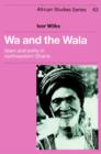 Image for Wa and the Wala  : Islam and polity in Northwestern Ghana
