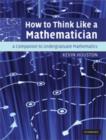 Image for How to think like a mathematician  : a companion to undergraduate mathematics
