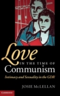 Image for Love in the time of communism  : intimacy and sexuality in the GDR