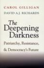 Image for The deepening darkness  : patriarchy, resistance, and democracy&#39;s future