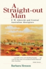 Image for A Straight-Out Man : F.W. Albrecht and Central Australian Aborigines