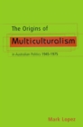 Image for The Origins Of Multiculturalism In Australian Politics 1945-1975