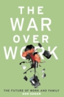 Image for The War Over Work : The Future of Work and Family