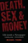 Image for Death, Sex And Money : Life Inside a Newspaper