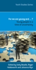 Image for For We Are Young And . . . ? : Young People in a Time of Uncertainty