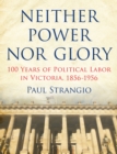 Image for Neither Power Nor Glory : 100 Years Of Political Labor In Victoria, 1856-1956