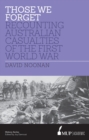 Image for Those we forget  : recounting Australian casualties of the First World War