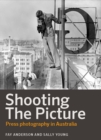 Image for Shooting the picture  : a history of Australian press photography