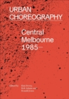 Image for Urban Choreography : Central Melbourne, 1985-