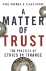 Image for A matter of trust  : the practice of ethics in finance
