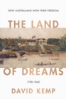 Image for The Land of Dreams : How Australians Won Their Freedom, 1788-1860