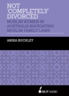Image for Not &#39;Completely&#39; Divorced : Muslim Women in Australia Navigating Muslim Family Laws