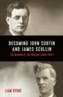 Image for Becoming John Curtin and James Scullin : Their early political careers and the making of the modern Labor Party