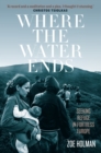 Image for Where the water ends  : seeking refuge in fortress Europe