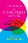 Image for Coping in good times and bad  : developing fortitude
