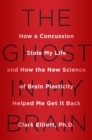 Image for The ghost in my brain  : how a concussion stole my life and how the new science of brain plasticity helped me get it back