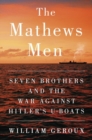 Image for The Mathews men  : seven brothers and the war against Hitler&#39;s U-boats