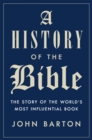 Image for A History Of The Bible : The Story of the World&#39;s Most Influential Book