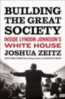 Image for Building The Great Society : Inside Lyndon Johnson&#39;s White House
